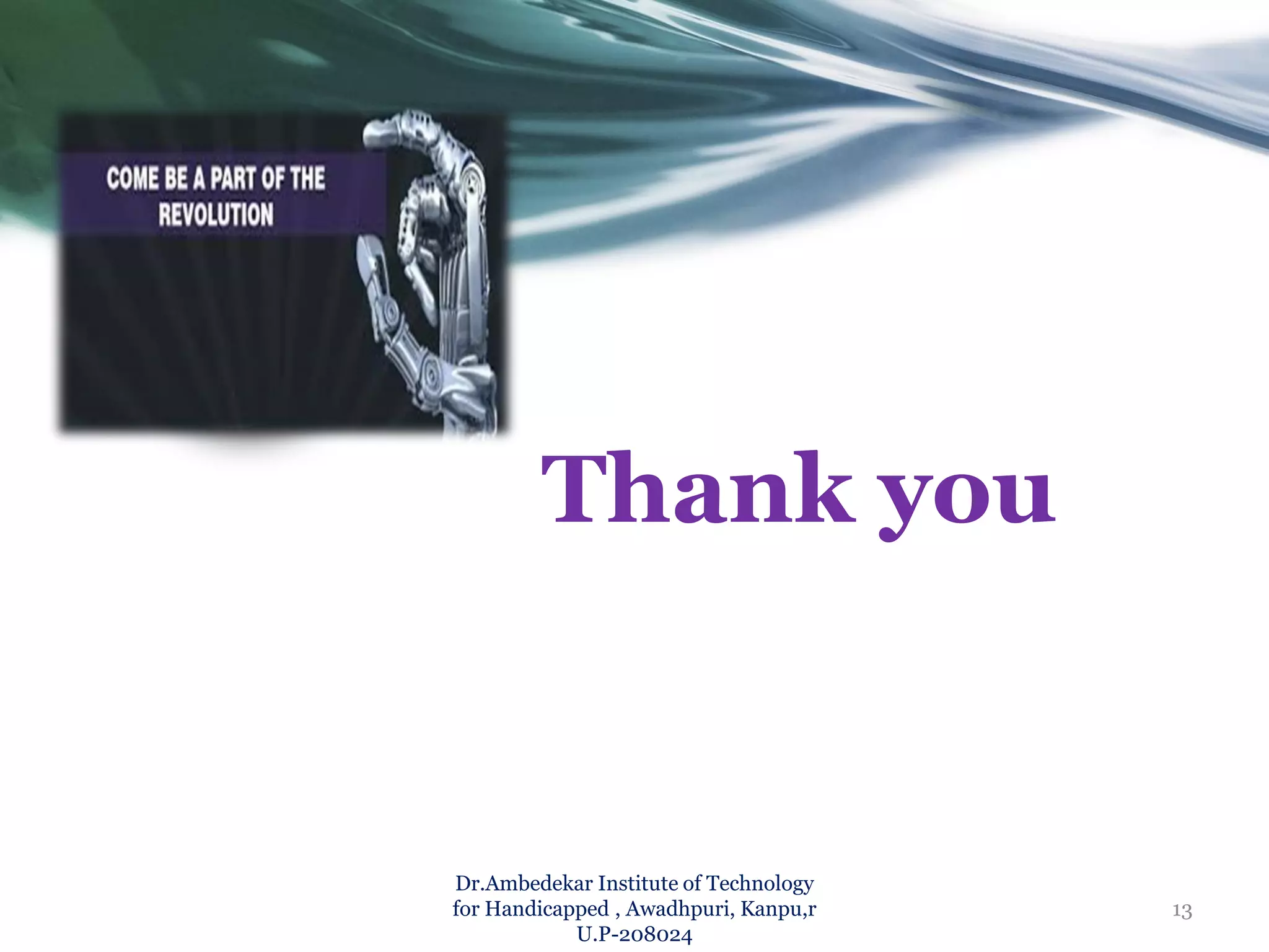 Thank you
Dr.Ambedekar Institute of Technology
for Handicapped , Awadhpuri, Kanpu,r
U.P-208024
13
 