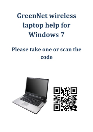GreenNet wireless
   laptop help for
     Windows 7

Please take one or scan the
           code
 