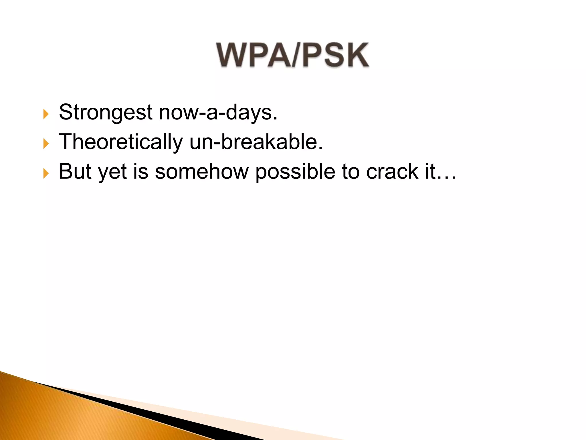  Strongest now-a-days.
 Theoretically un-breakable.
 But yet is somehow possible to crack it…
 
