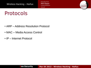 Wireless Hacking – Haifux
See-Security Mar 04 2013 – Wireless Hacking - Haifux
Protocols
● ARP – Address Resolution Protocol
● MAC – Media Access Control
● IP – Internet Protocol
Introduction
WiFi Classes
Vulnerabilities
Attack
 