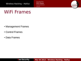 Wireless Hacking – Haifux
See-Security Mar 04 2013 – Wireless Hacking - Haifux
WiFi Frames
● Management Frames
● Control Frames
● Data Frames
Introduction
WiFi Classes
Vulnerabilities
Attack
 