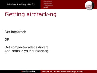 Wireless Hacking – Haifux
See-Security Mar 04 2013 – Wireless Hacking - Haifux
Getting aircrack-ng
Get Backtrack
OR
Get compact-wireless drivers
And compile your aircrack-ng
Introduction
WiFi Classes
Vulnerabilities
Attack
 