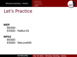 Wireless Hacking – Haifux
See-Security Mar 04 2013 – Wireless Hacking - Haifux
Let's Practice
WEP
BSSID:
ESSID: Haifux-01
WPA2
BSSID:
ESSID: WeLoveMS
Introduction
WiFi Classes
Vulnerabilities
Attack
 