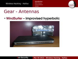 Wireless Hacking – Haifux
See-Security Mar 04 2013 – Wireless Hacking - Haifux
Gear - Antennas
●
 WindSurfer – Improvised hyperbolic
Introduction
WiFi Classes
Vulnerabilities
Attack
 