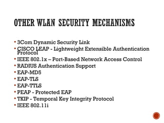  3Com Dynamic Security Link
 CISCO LEAP - Lightweight Extensible Authentication
Protocol
 IEEE 802.1x – Port-Based Network Access Control
 RADIUS Authentication Support
 EAP-MD5
 EAP-TLS
 EAP-TTLS
 PEAP - Protected EAP
 TKIP - Temporal Key Integrity Protocol
 IEEE 802.11i
 