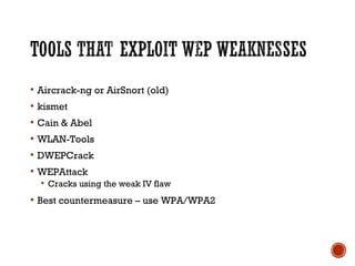  Aircrack-ng or AirSnort (old)
 kismet
 Cain & Abel
 WLAN-Tools
 DWEPCrack
 WEPAttack
 Cracks using the weak IV flaw
 Best countermeasure – use WPA/WPA2
 