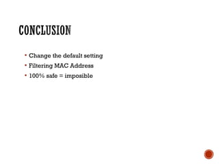  Change the default setting
 Filtering MAC Address
 100% safe = imposible
 
