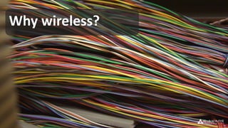 Why wireless?
 