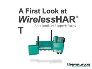 A First Look at
WirelessHAR
T
®
An e-book by Pepperl+Fuchs
 