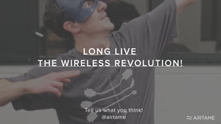 https://airtame.com
https://twitter.com/airtame
LONG LIVE
THE WIRELESS REVOLUTION!
Tell us what you think!
@airtame
 