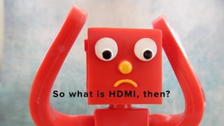 So what is HDMI, then?
 