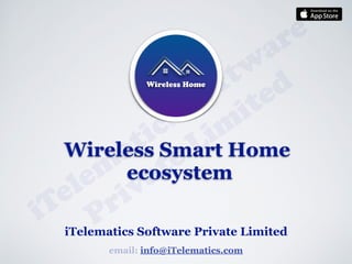 iTelematics Software Private Limited
email: info@iTelematics.com
iTelem
atics Softw
are
Private Lim
itedWireless Home
Wireless Smart Home
ecosystem
 
