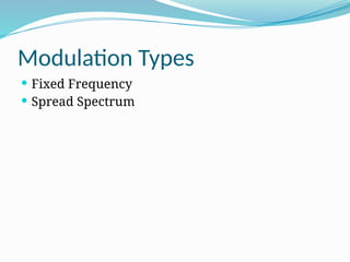 Modulation Types
 Fixed Frequency
 Spread Spectrum
 