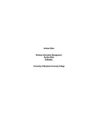 Andrew Olsen


   Wireless Information Management:
              By Ron Elliot
               A Review :


University of Maryland University College
 