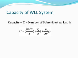 Capacity of WLL System
Capacity = C = Number of Subscriber/ sq. km. is

 
