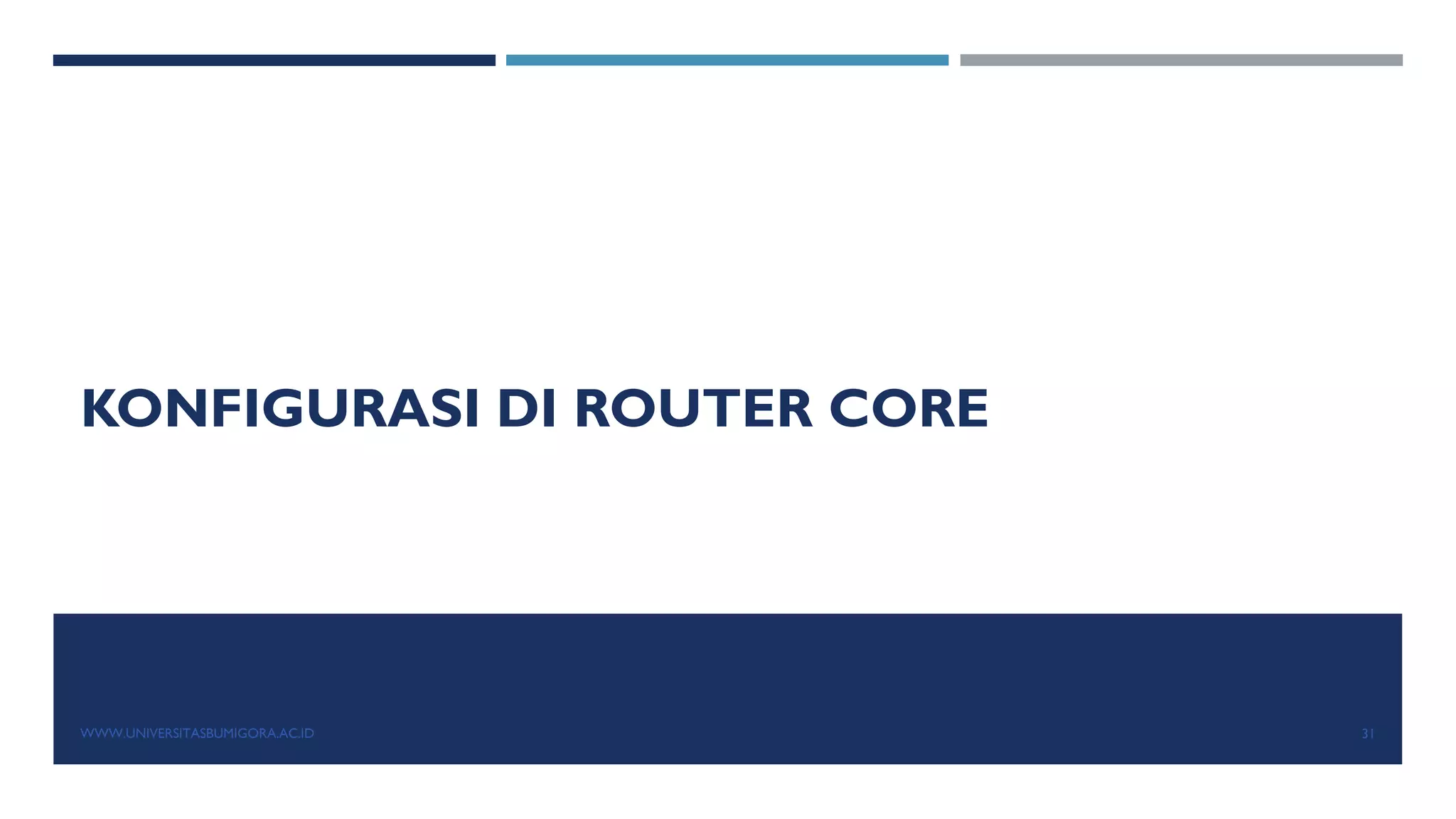 KONFIGURASI DI ROUTER CORE
WWW.UNIVERSITASBUMIGORA.AC.ID 31
 