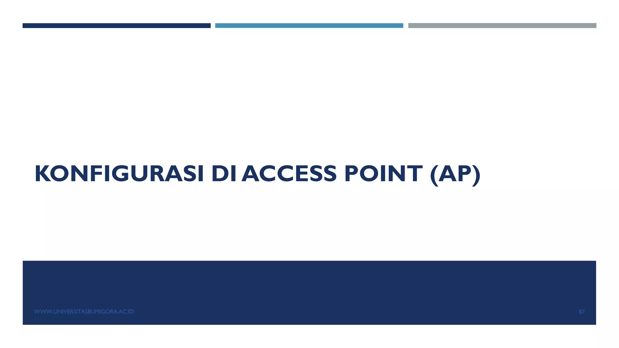 KONFIGURASI DI ACCESS POINT (AP)
WWW.UNIVERSITASBUMIGORA.AC.ID 87
 