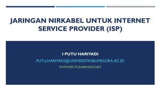 JARINGAN NIRKABEL UNTUK INTERNET
SERVICE PROVIDER (ISP)
I PUTU HARIYADI
PUTU.HARIYADI@UNIVERSITASBUMIGORA.AC.ID
WWW.IPUTUHARIYADI.NET
 