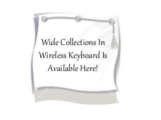 Wide Collections In
Wireless Keyboard Is
Available Here!
 