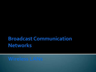Broadcast Communication Networks Wireless LANs  