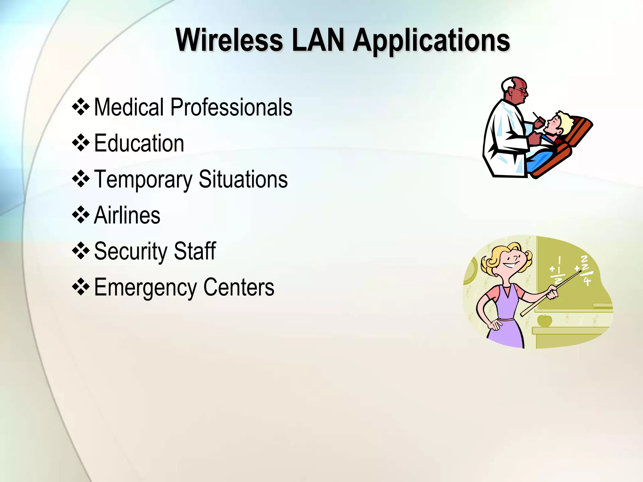 Wireless LAN Applications
Medical Professionals
Education
Temporary Situations
Airlines
Security Staff
Emergency Centers
 