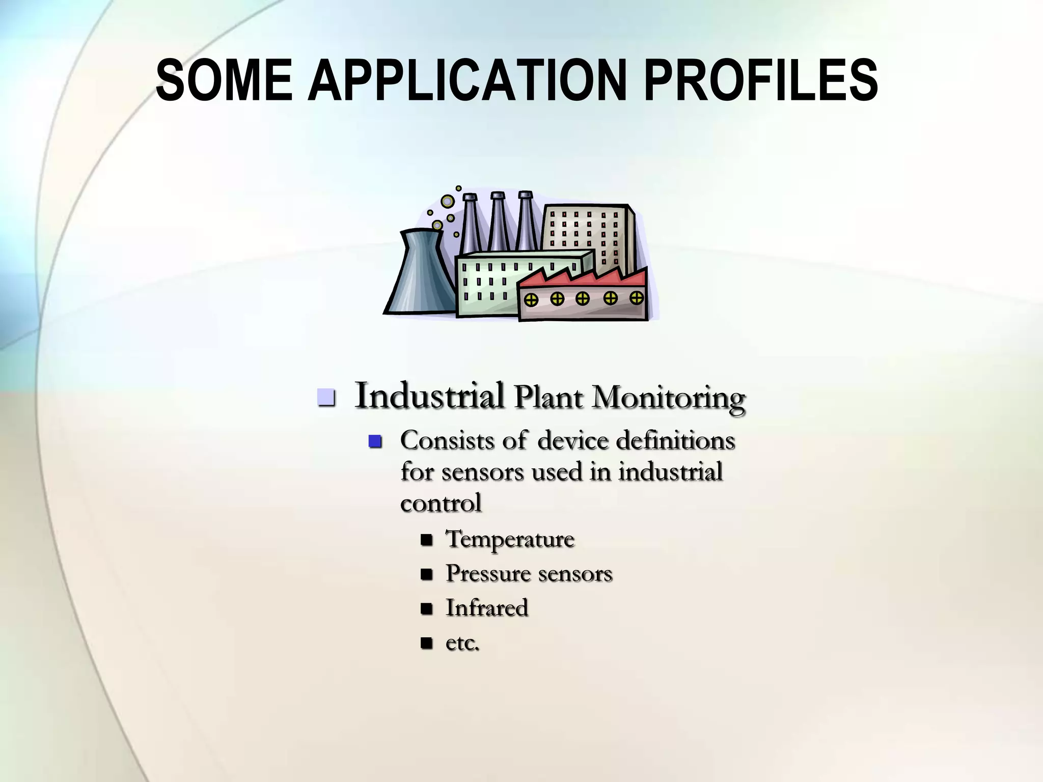 SOME APPLICATION PROFILES
 Industrial Plant Monitoring
 Consists of device definitions
for sensors used in industrial
control
 Temperature
 Pressure sensors
 Infrared
 etc.
 
