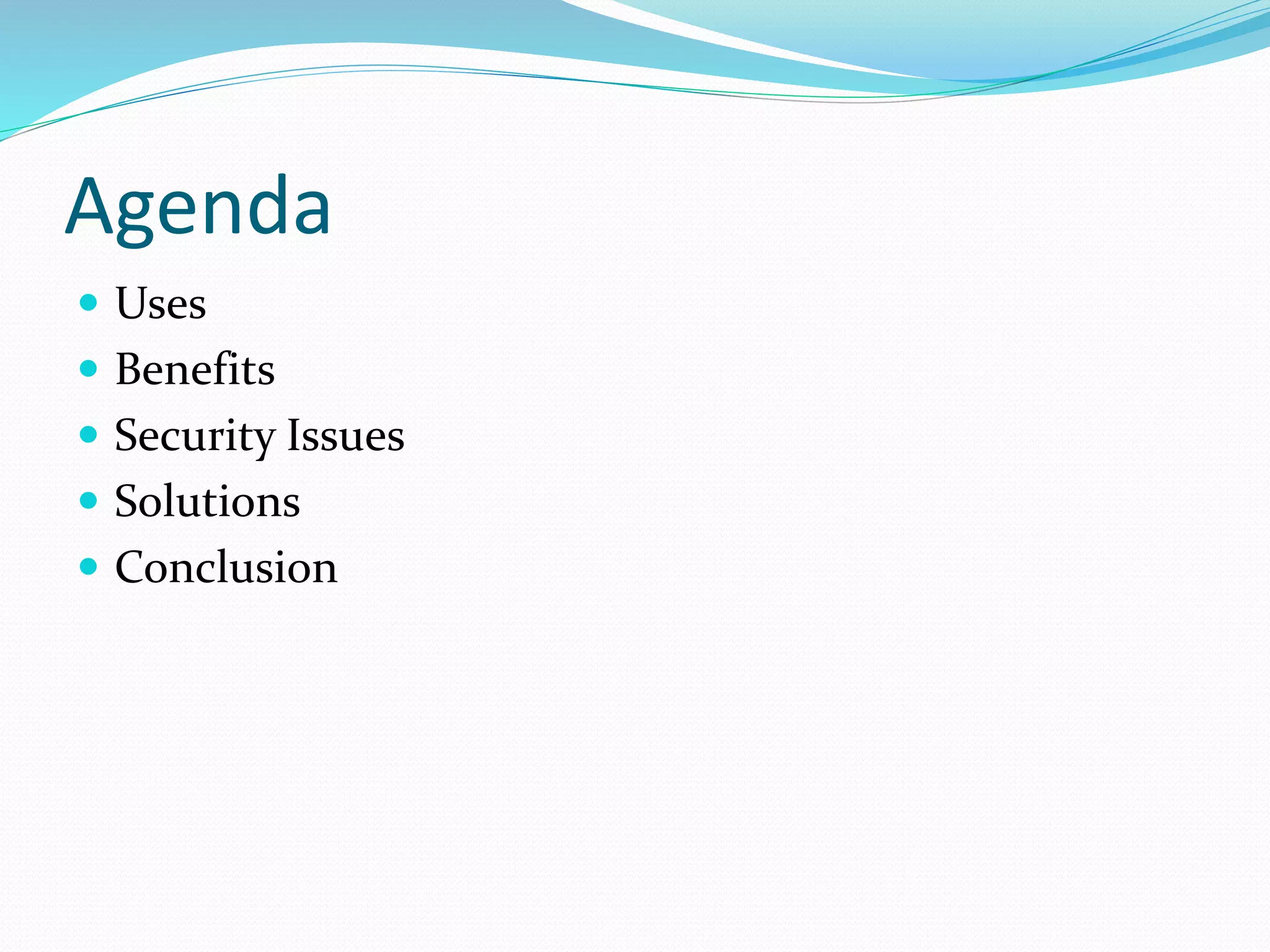 Agenda
 Uses
 Benefits
 Security Issues
 Solutions
 Conclusion
 