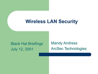 Wireless LAN Security
Mandy Andress
ArcSec Technologies
Black Hat Briefings
July 12, 2001
 