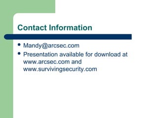 Contact Information
 Mandy@arcsec.com
 Presentation available for download at
www.arcsec.com and
www.survivingsecurity.com
 