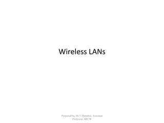 Wireless LANs
Prepared by, Dr.T.Thendral, Assistant
Professor, SRCW
 