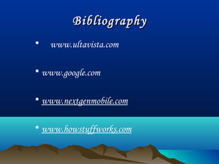 BibliographyBibliography
• www.ultavista.com
• www.google.com
• www.nextgenmobile.com
• www.howstuffworks.com
 