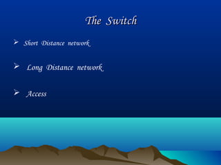 The SwitchThe Switch
 Short Distance network
 Long Distance network
 Access
 
