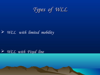 Types of WLLTypes of WLL
 WLL with limited mobility
 WLL with Fixed line
 