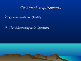 Technical requirementsTechnical requirements
 Communications Quality
 The Electromagnetic Spectrum
 