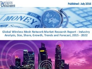 Published : July 2016
Global Wireless Mesh Network Market Research Report - Industry
Analysis, Size, Share, Growth, Trends and Forecast, 2015 - 2022
 