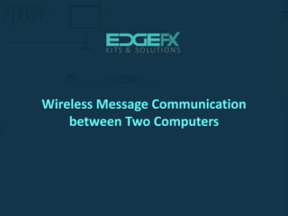 Wireless Message Communication
between Two Computers
 