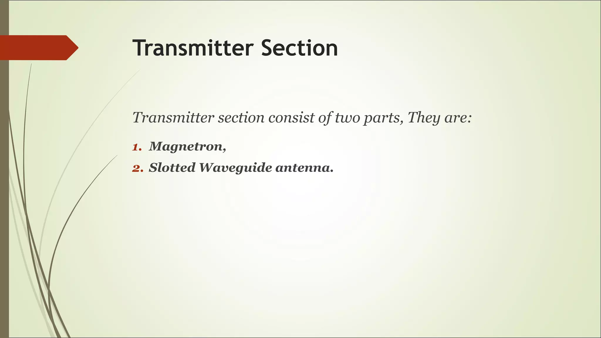 Transmitter Section
Transmitter section consist of two parts, They are:
1. Magnetron,
2. Slotted Waveguide antenna.
 