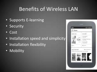 Benefits of Wireless LAN
• Supports E-learning
• Security
• Cost
• Installation speed and simplicity
• Installation flexibility
• Mobility
 