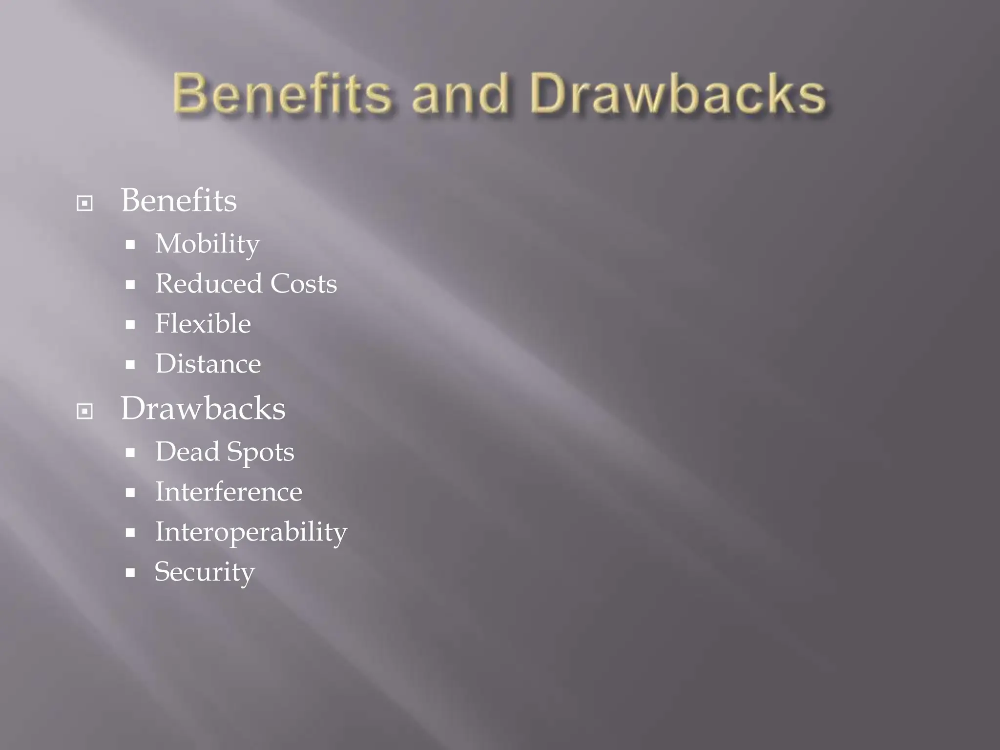 Benefits and DrawbacksBenefitsMobilityReduced CostsFlexibleDistanceDrawbacksDead SpotsInterferenceInteroperabilitySecurity
