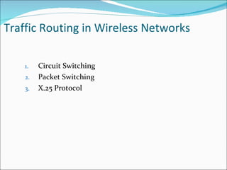 Traffic Routing in Wireless Networks Circuit Switching Packet Switching X.25 Protocol 