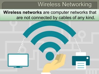 Wireless networks are computer networks that
are not connected by cables of any kind.
 