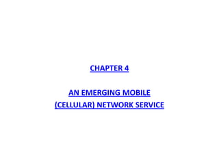 CHAPTER 4
AN EMERGING MOBILE
(CELLULAR) NETWORK SERVICE
 
