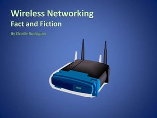 Wireless NetworkingFact and Fiction By Orbille Rodriguez 