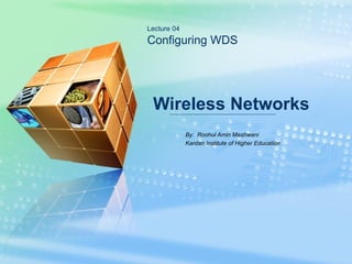 By:  Roohul Amin Mashwani Kardan Institute of Higher Education Wireless Networks Lecture 04 Configuring WDS 