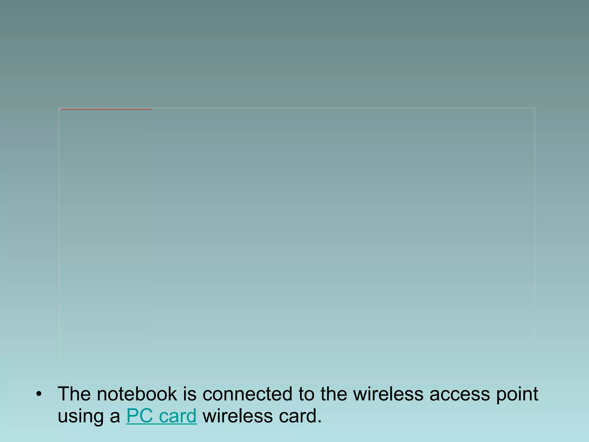 The notebook is connected to the wireless access point using a  PC card  wireless card. 