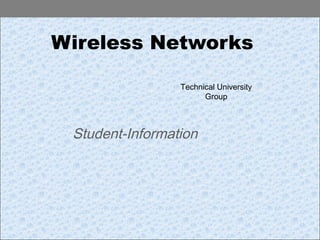 Wireless Networks
Technical University
Group
Student-Information
 
