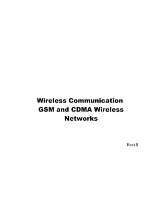 Wireless Communication
GSM and CDMA Wireless
       Networks



                         Ravi S
 