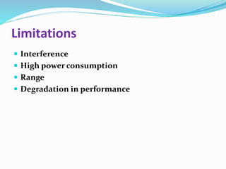 Limitations 
 Interference 
 High power consumption 
 Range 
 Degradation in performance 
 