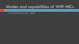 Modes and capabilities of WiFi NICs
 Not all WiFi NICs are same - DEMO
 