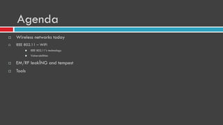 Agenda
 Wireless networks today
 IEEE 802.11 – WiFi
 IEEE 802.11’s technology
 Vulnerabilities
 EM/RF leakİNG and tempest
 Tools
 